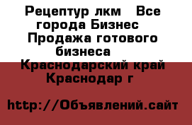 Рецептур лкм - Все города Бизнес » Продажа готового бизнеса   . Краснодарский край,Краснодар г.